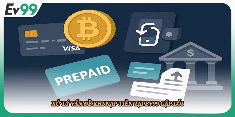 Xử lý vấn đề khi nạp tiền tại EV99 gặp lỗi